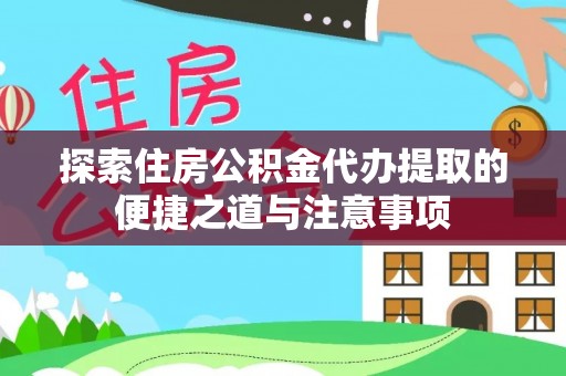 寿丰探索住房公积金代办提取的便捷之道与注意事项