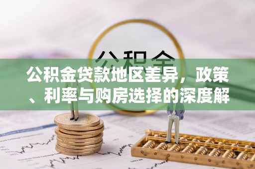 寿丰公积金贷款地区差异，政策、利率与购房选择的深度解析