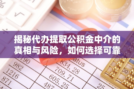 寿丰揭秘代办提取公积金中介的真相与风险，如何选择可靠的第三方服务