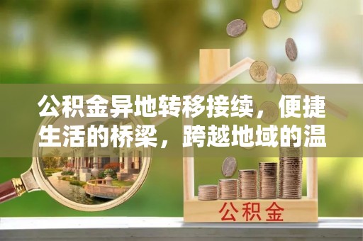 寿丰公积金异地转移接续，便捷生活的桥梁，跨越地域的温暖保障