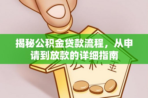 寿丰揭秘公积金贷款流程，从申请到放款的详细指南
