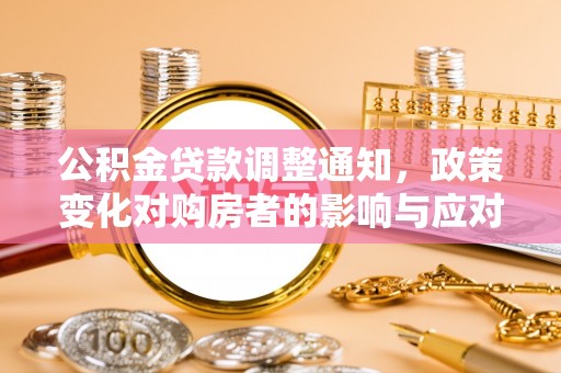 寿丰公积金贷款调整通知，政策变化对购房者的影响与应对策略