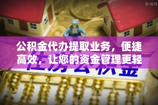 寿丰公积金代办提取业务，便捷高效，让您的资金管理更轻松