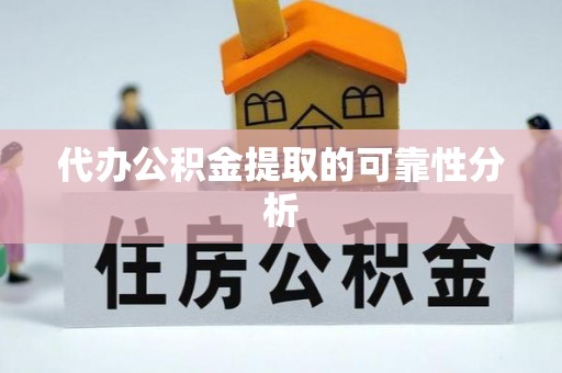 寿丰代办公积金提取的可靠性分析