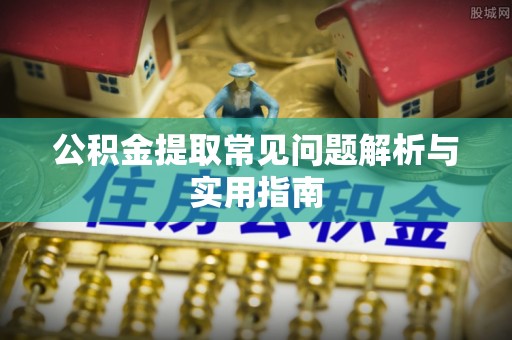 寿丰公积金提取常见问题解析与实用指南