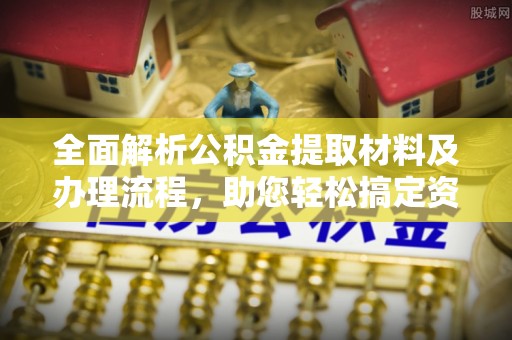 寿丰全面解析公积金提取材料及办理流程，助您轻松搞定资金提取