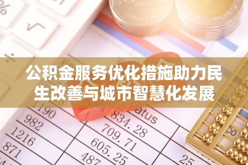 寿丰公积金服务优化措施助力民生改善与城市智慧化发展