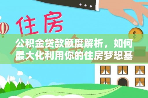 寿丰公积金贷款额度解析，如何最大化利用你的住房梦想基金