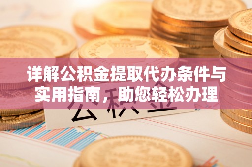 寿丰详解公积金提取代办条件与实用指南，助您轻松办理