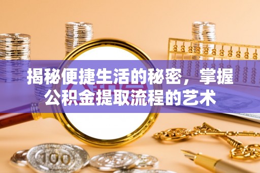 寿丰揭秘便捷生活的秘密，掌握公积金提取流程的艺术