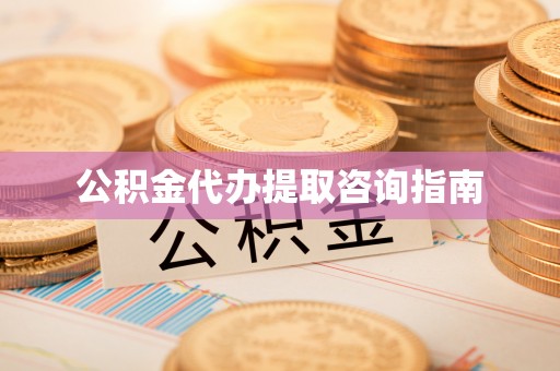 寿丰公积金代办提取咨询指南