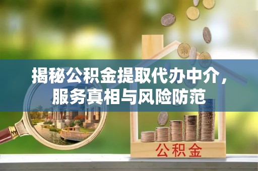 寿丰揭秘公积金提取代办中介，服务真相与风险防范
