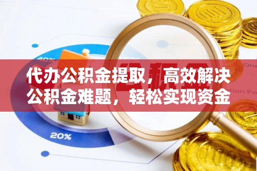 寿丰代办公积金提取，高效解决公积金难题，轻松实现资金自由