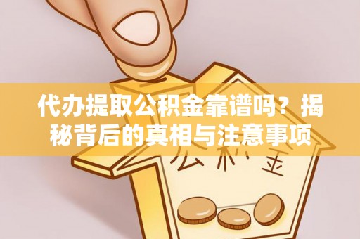 寿丰代办提取公积金靠谱吗？揭秘背后的真相与注意事项