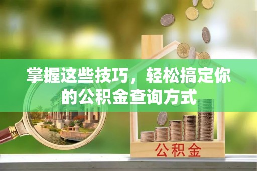 寿丰掌握这些技巧，轻松搞定你的公积金查询方式