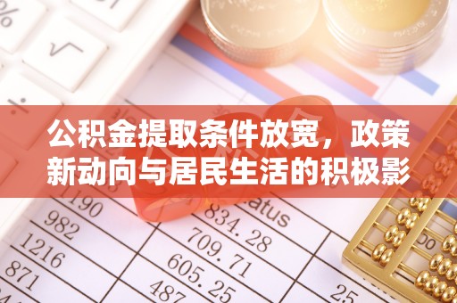 寿丰公积金提取条件放宽，政策新动向与居民生活的积极影响