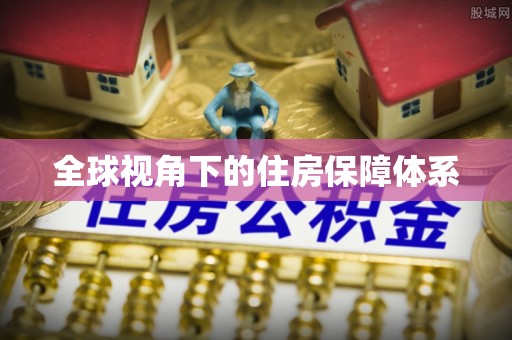 寿丰全球视角下的住房保障体系