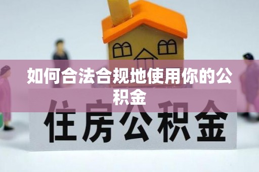 寿丰如何合法合规地使用你的公积金