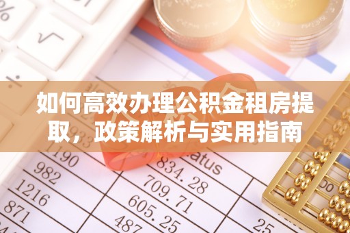 寿丰如何高效办理公积金租房提取，政策解析与实用指南