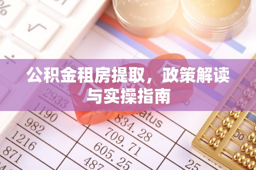 寿丰公积金租房提取，政策解读与实操指南