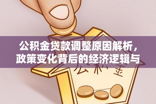 寿丰公积金贷款调整原因解析，政策变化背后的经济逻辑与民生考量
